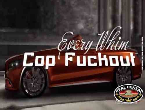 Every whim Cop fuckout